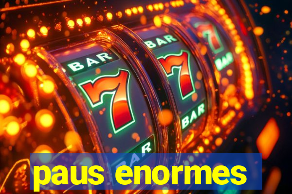paus enormes